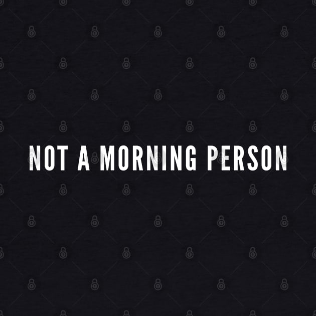 Not A Morning Person - Funny Slogan Statement by sillyslogans